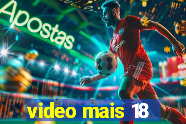 video mais 18